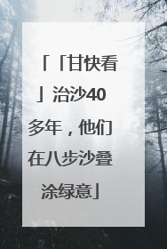 「甘快看」治沙40多年，他们在八步沙叠涂绿意