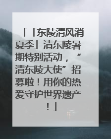 「东陵清风消夏季」清东陵暑期特别活动，“清东陵大使”招募啦！用你的热爱守护世界遗产！