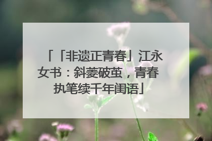 「非遗正青春」江永女书：斜菱破茧，青春执笔续千年闺语