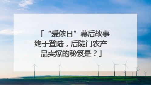 “爱侬日”幕后故事终于登陆，后陡门农产品卖爆的秘笈是？