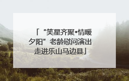 “笑星齐聚•情暖夕阳”老龄慰问演出走进乐山马边县