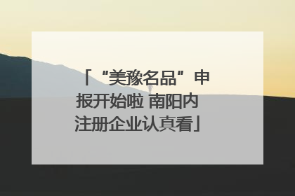 “美豫名品”申报开始啦 南阳内注册企业认真看