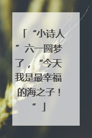 “小诗人”六一圆梦了，“今天我是最幸福的海之子！”