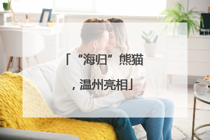 “海归”熊猫，温州亮相