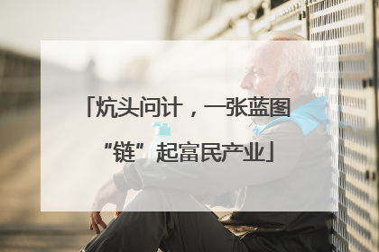 炕头问计，一张蓝图“链”起富民产业