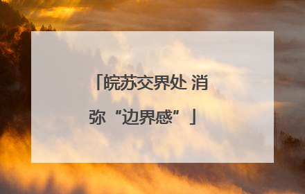 皖苏交界处 消弥“边界感”
