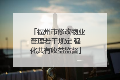 福州市修改物业管理若干规定 强化共有收益监督