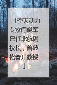 空天动力专家闫晓军已任北航副校长，曾破格晋升教授
