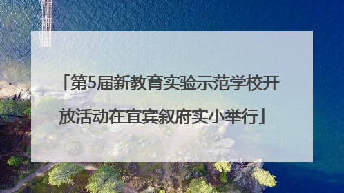 第5届新教育实验示范学校开放活动在宜宾叙府实小举行