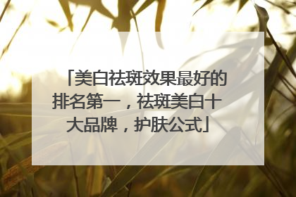 美白祛斑效果最好的排名第一，祛斑美白十大品牌，护肤公式