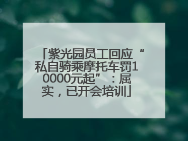 紫光园员工回应“私自骑乘摩托车罚10000元起”：属实，已开会培训