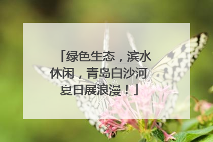 绿色生态，滨水休闲，青岛白沙河夏日展浪漫！