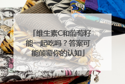 维生素C和葡萄籽能一起吃吗？答案可能颠覆你的认知