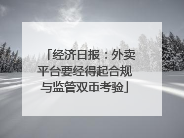 经济日报：外卖平台要经得起合规与监管双重考验