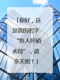 你好，这是我的名字“鱼人叶硝水母”，请多关照！