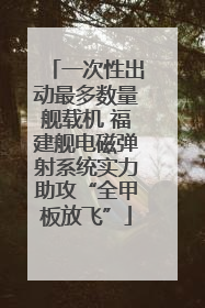 一次性出动最多数量舰载机 福建舰电磁弹射系统实力助攻“全甲板放飞”