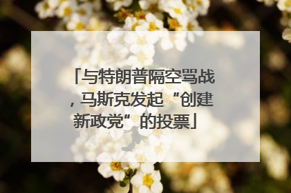 与特朗普隔空骂战，马斯克发起“创建新政党”的投票