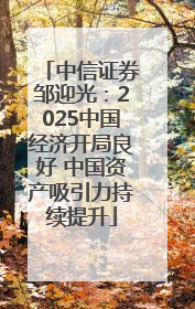 中信证券邹迎光：2025中国经济开局良好 中国资产吸引力持续提升