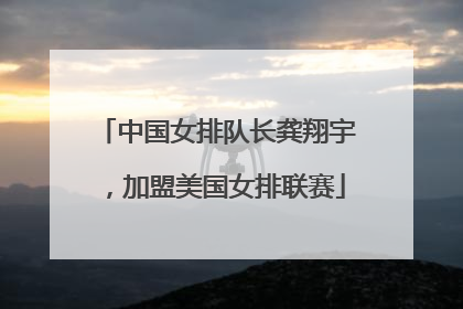 中国女排队长龚翔宇，加盟美国女排联赛