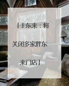 于东来：将关闭多家胖东来门店