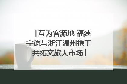 互为客源地 福建宁德与浙江温州携手共拓文旅大市场