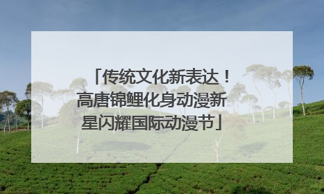传统文化新表达！高唐锦鲤化身动漫新星闪耀国际动漫节