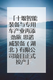 十堰智能装备与专用车产业再添劲旅 思诺威装备（湖北）有限公司项目正式投产