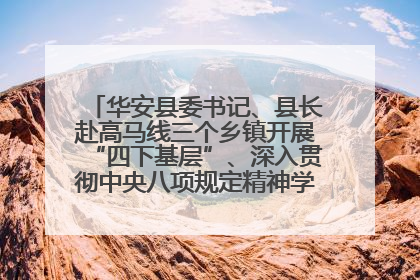 华安县委书记、县长赴高马线三个乡镇开展“四下基层”、深入贯彻中央八项规定精神学习教育工作调研