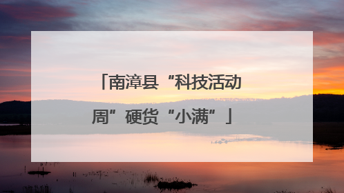 南漳县“科技活动周”硬货“小满”