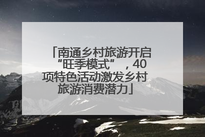 南通乡村旅游开启“旺季模式”，40项特色活动激发乡村旅游消费潜力