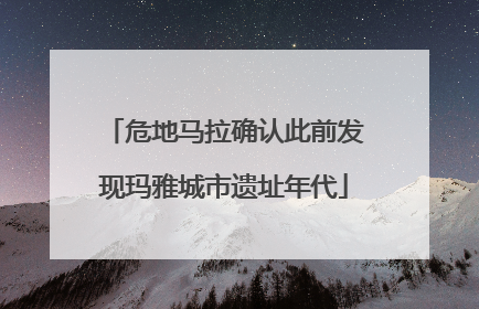 危地马拉确认此前发现玛雅城市遗址年代