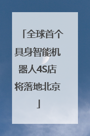 全球首个具身智能机器人4S店将落地北京