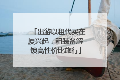 出游以租代买在厦兴起，租装备解锁高性价比旅行