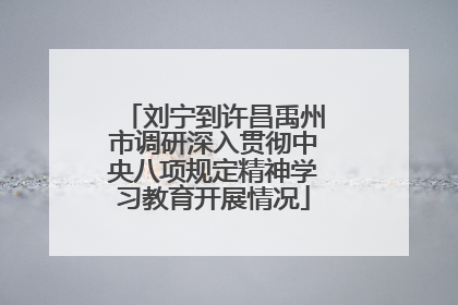 刘宁到许昌禹州市调研深入贯彻中央八项规定精神学习教育开展情况