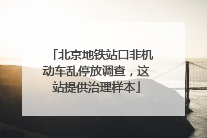 北京地铁站口非机动车乱停放调查，这站提供治理样本