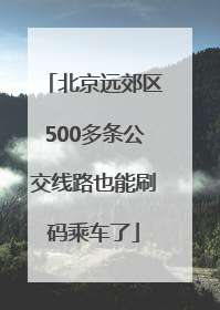 北京远郊区500多条公交线路也能刷码乘车了