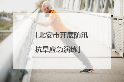 北安市开展防汛抗旱应急演练