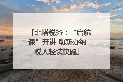 北塔税务：“启航课”开讲 助新办纳税人轻装快跑
