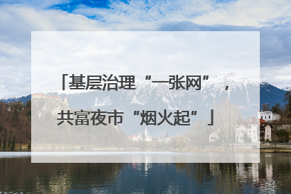 基层治理“一张网”，共富夜市“烟火起”