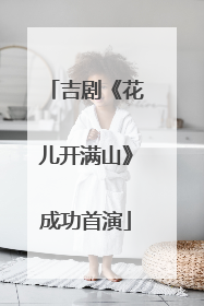 吉剧《花儿开满山》成功首演