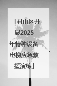 君山区开展2025年特种设备电梯应急救援演练