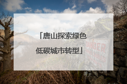 唐山探索绿色低碳城市转型