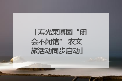 寿光菜博园“闭会不闭馆” 农文旅活动同步启动