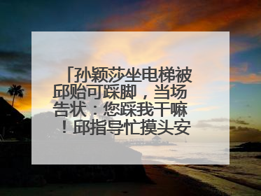 孙颖莎坐电梯被邱贻可踩脚，当场告状：您踩我干嘛！邱指导忙摸头安慰：这孩子