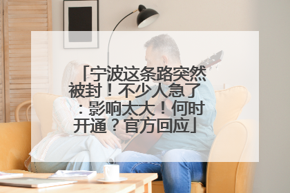 宁波这条路突然被封！不少人急了：影响太大！何时开通？官方回应