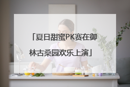 夏日甜蜜PK赛在御林古桑园欢乐上演