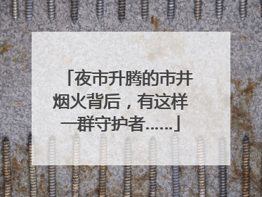 夜市升腾的市井烟火背后，有这样一群守护者……