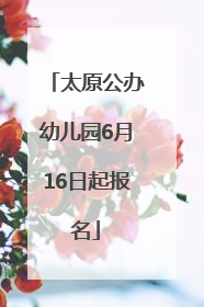 太原公办幼儿园6月16日起报名