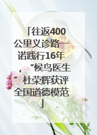 往返400公里义诊路一诺践行16年，“候鸟医生”杜荣辉获评全国道德模范