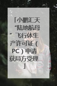 小鹏汇天“陆地航母”飞行体生产许可证（PC）申请获局方受理
